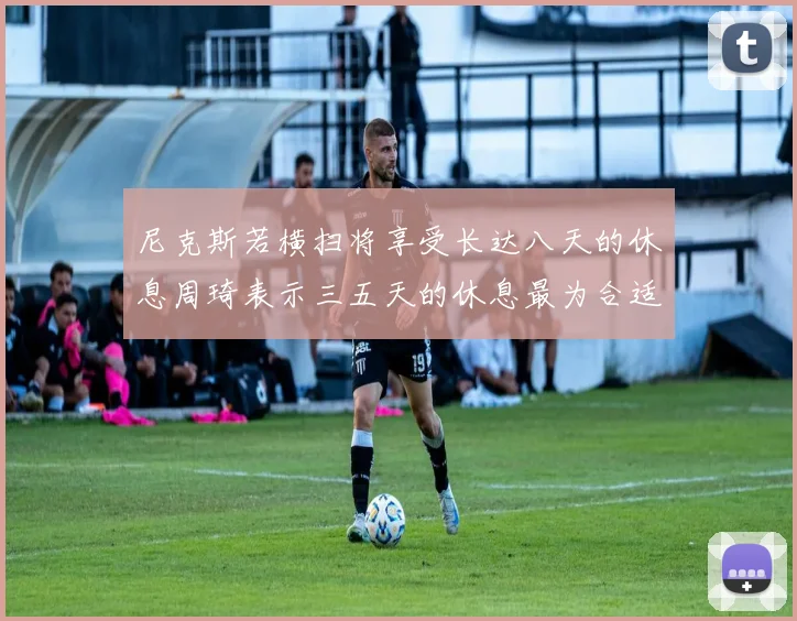 尼克斯若横扫将享受长达八天的休息周琦表示三五天的休息最为合适